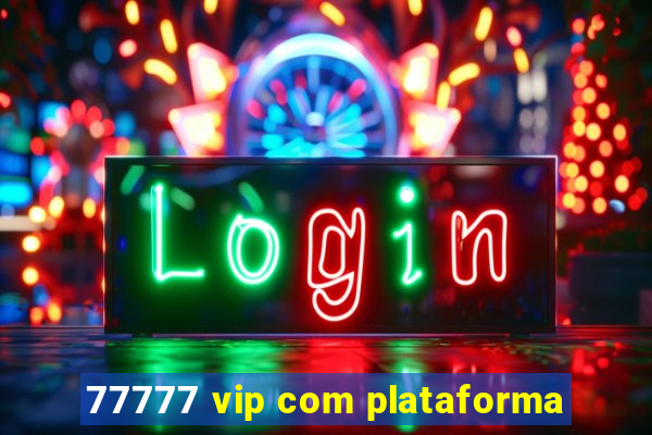 77777 vip com plataforma